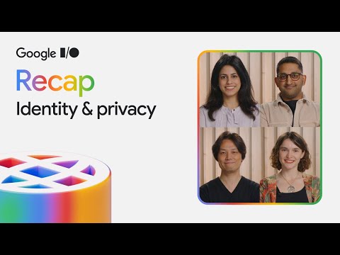 Identity & Privacy at Google I/O 2025